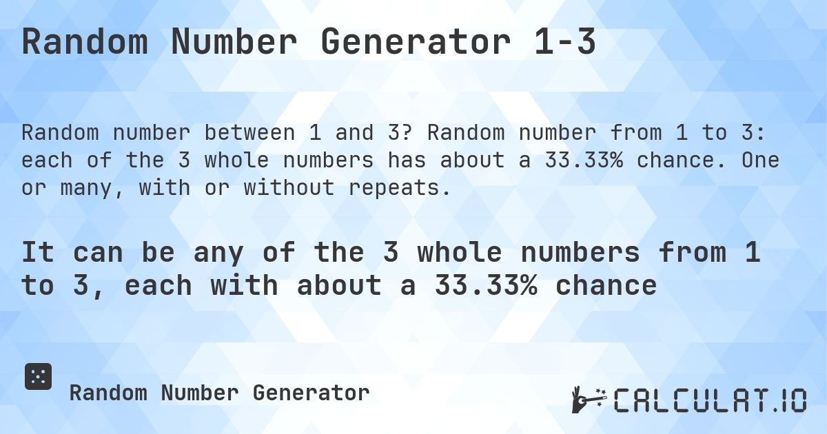Random Number Generator 1-3. Random number from 1 to 3: each of the 3 whole numbers has about a 33.33% chance. One or many, with or without repeats.