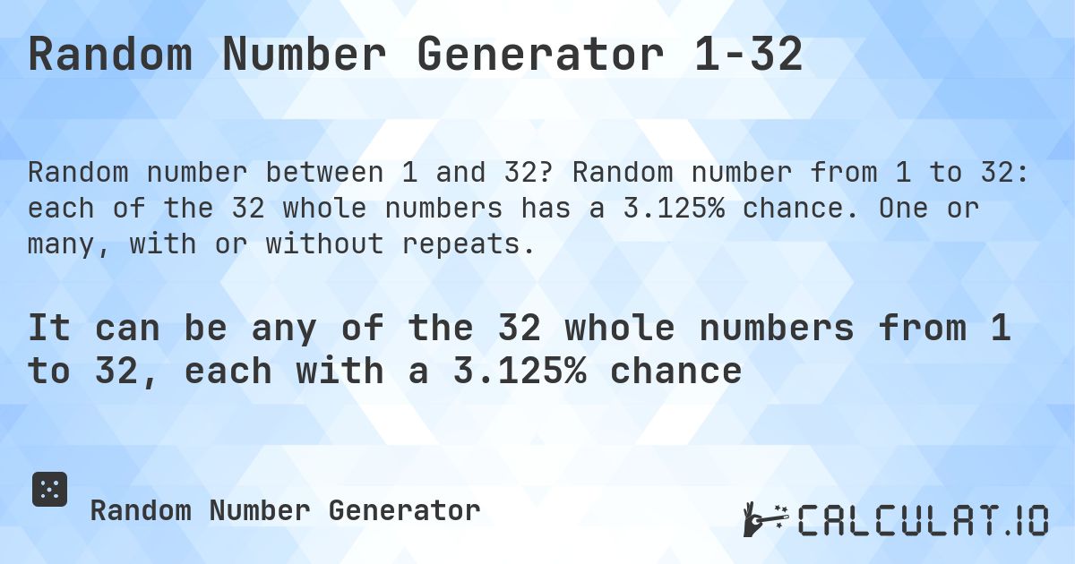 Random Number Generator 1-32. Random number from 1 to 32: each of the 32 whole numbers has a 3.125% chance. One or many, with or without repeats.