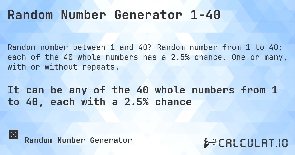 Random Number Generator 1-40. Random number from 1 to 40: each of the 40 whole numbers has a 2.5% chance. One or many, with or without repeats.