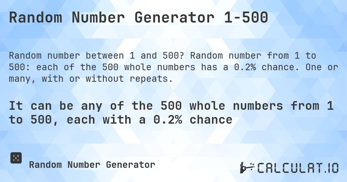 Random Number Generator 1-500. Random number from 1 to 500: each of the 500 whole numbers has a 0.2% chance. One or many, with or without repeats.