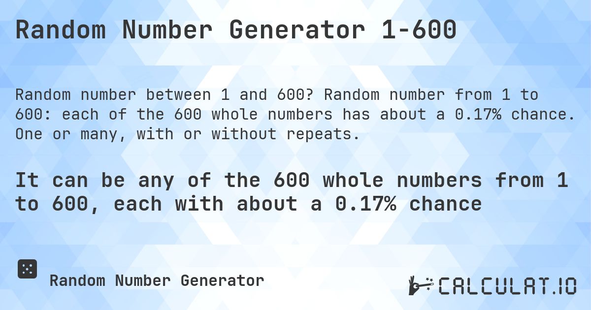 Random Number Generator 1-600. Random number from 1 to 600: each of the 600 whole numbers has about a 0.17% chance. One or many, with or without repeats.