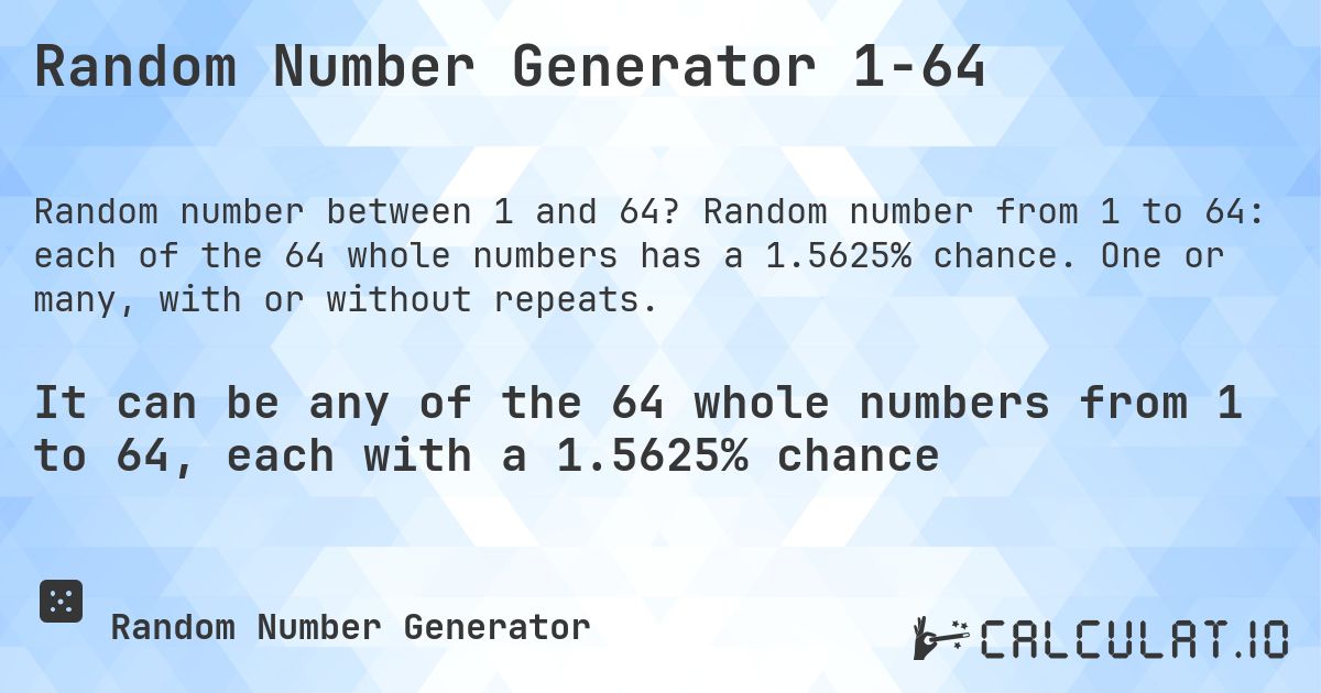Random Number Generator 1-64. Random number from 1 to 64: each of the 64 whole numbers has a 1.5625% chance. One or many, with or without repeats.