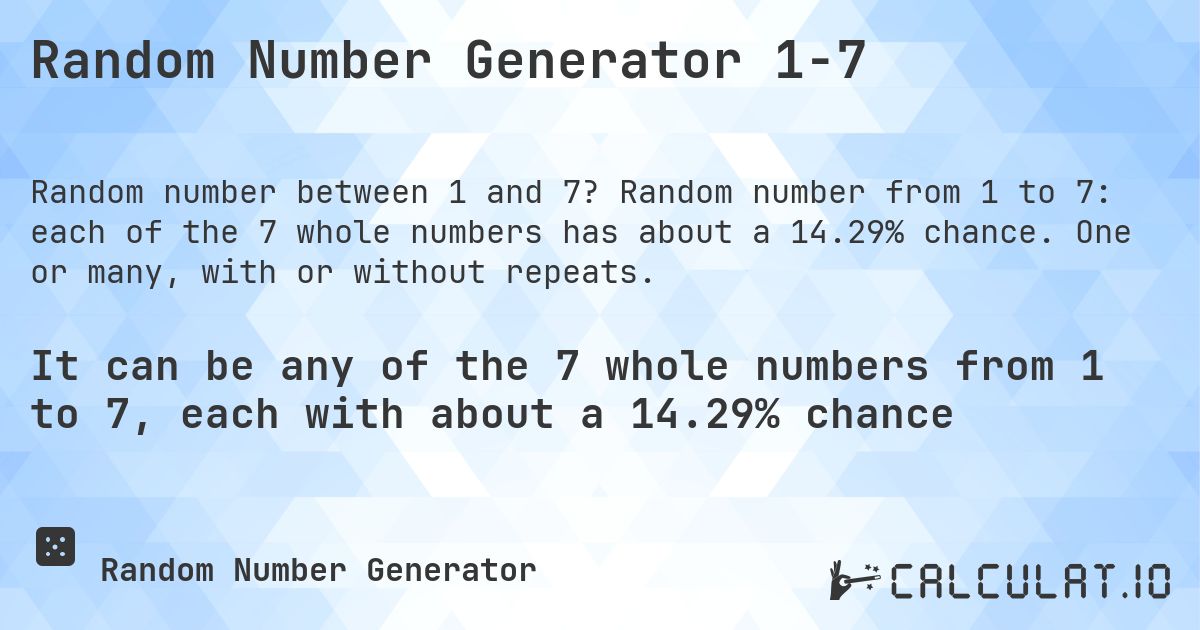 Random Number Generator 1-7. Random number from 1 to 7: each of the 7 whole numbers has about a 14.29% chance. One or many, with or without repeats.