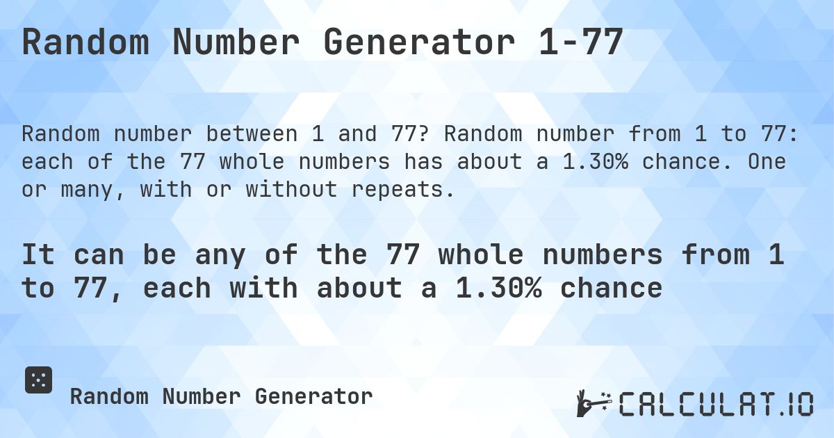 Random Number Generator 1-77. Random number from 1 to 77: each of the 77 whole numbers has about a 1.30% chance. One or many, with or without repeats.