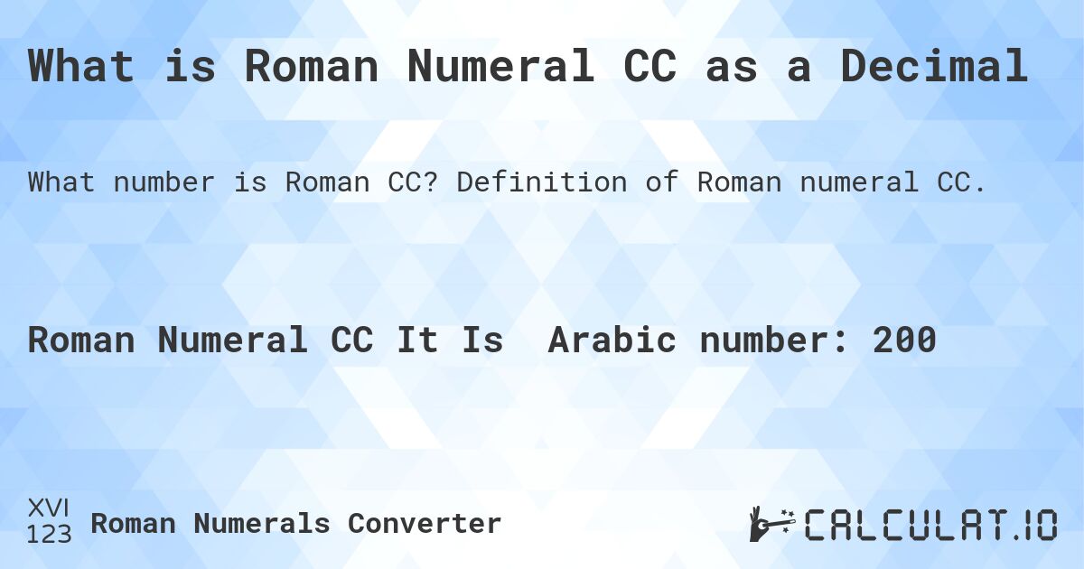 What is Roman Numeral CC as a Decimal. Definition of Roman numeral CC.