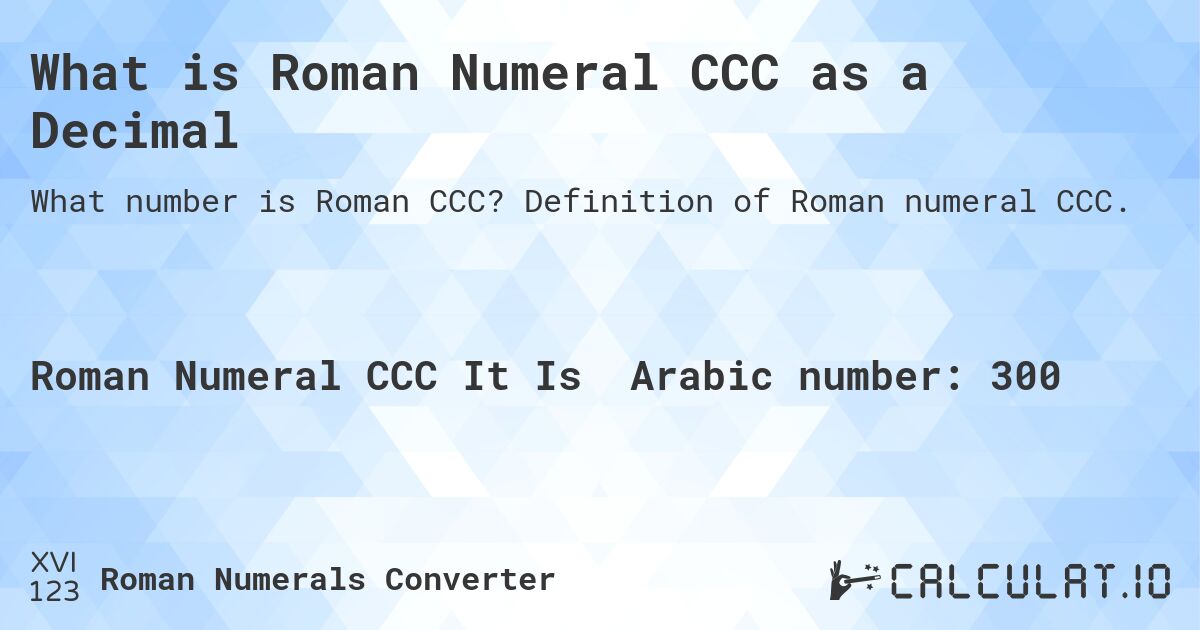What is Roman Numeral CCC as a Decimal. Definition of Roman numeral CCC.