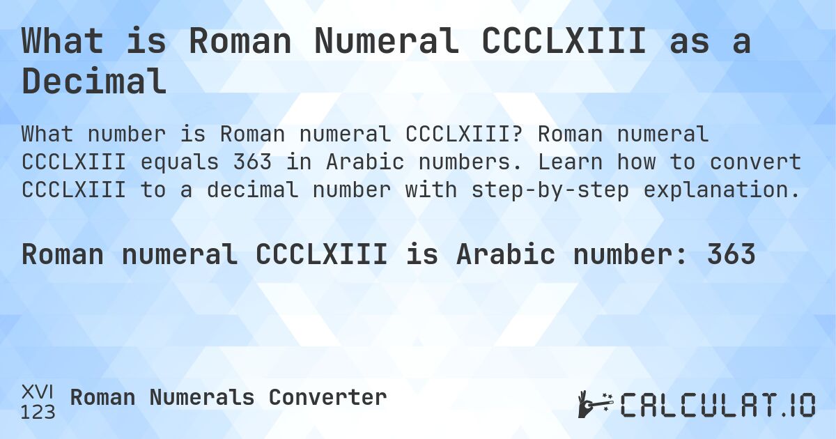 What is Roman Numeral CCCLXIII as a Decimal. Roman numeral CCCLXIII equals 363 in Arabic numbers. Learn how to convert CCCLXIII to a decimal number with step-by-step explanation.