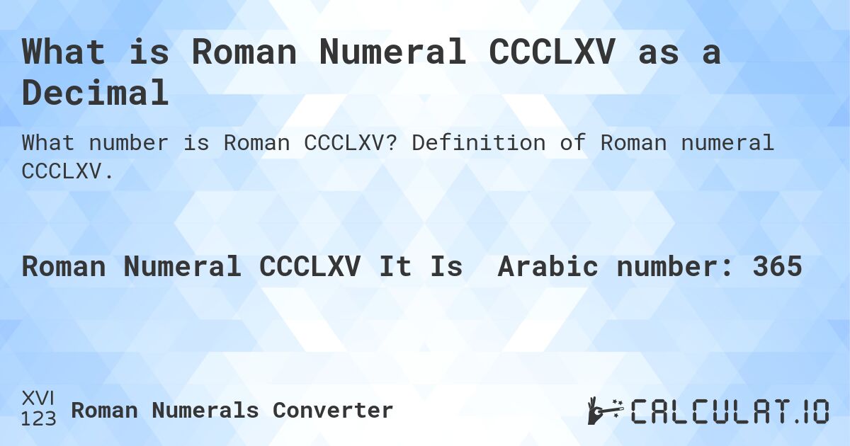 What is Roman Numeral CCCLXV as a Decimal. Definition of Roman numeral CCCLXV.