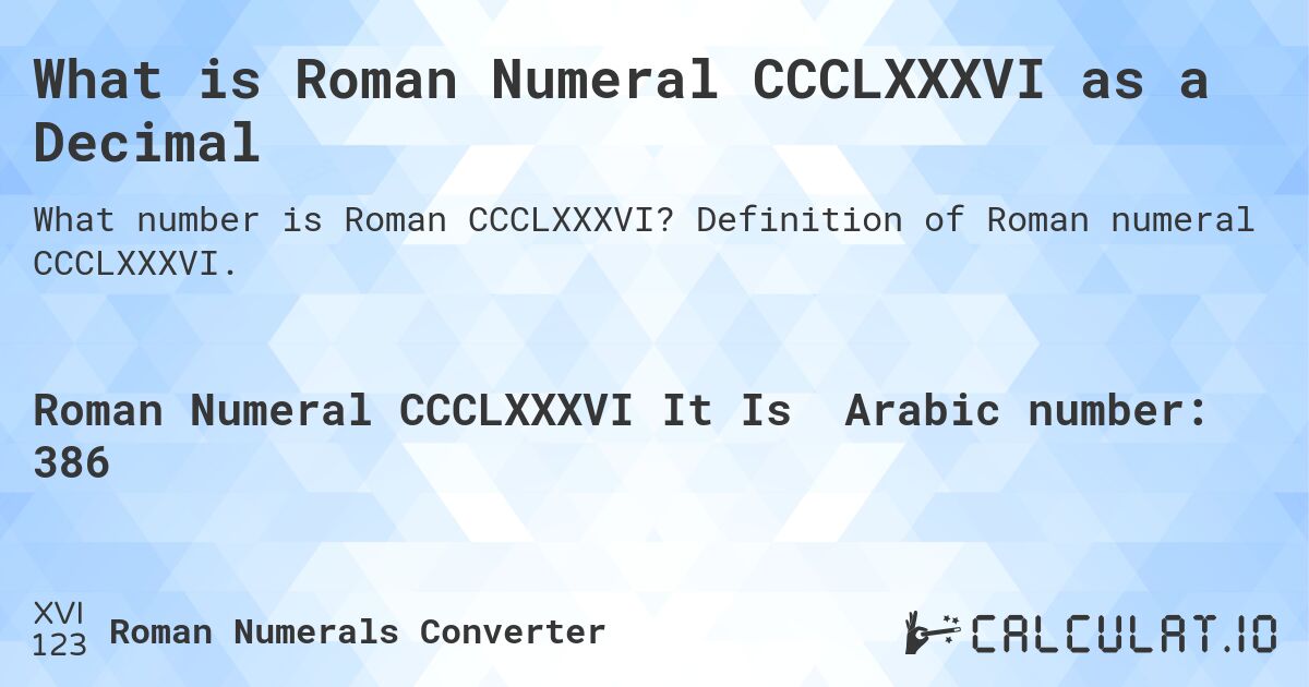 What is Roman Numeral CCCLXXXVI as a Decimal. Definition of Roman numeral CCCLXXXVI.