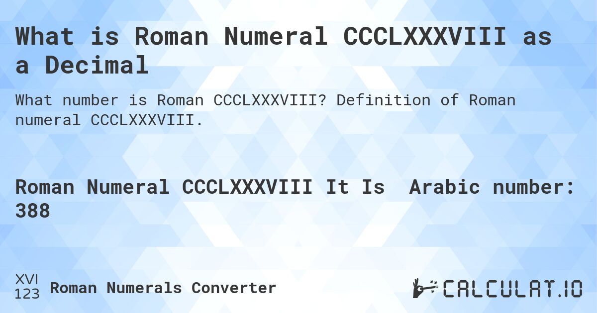 What is Roman Numeral CCCLXXXVIII as a Decimal. Definition of Roman numeral CCCLXXXVIII.