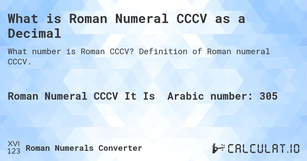 What is Roman Numeral CCCV as a Decimal. Definition of Roman numeral CCCV.