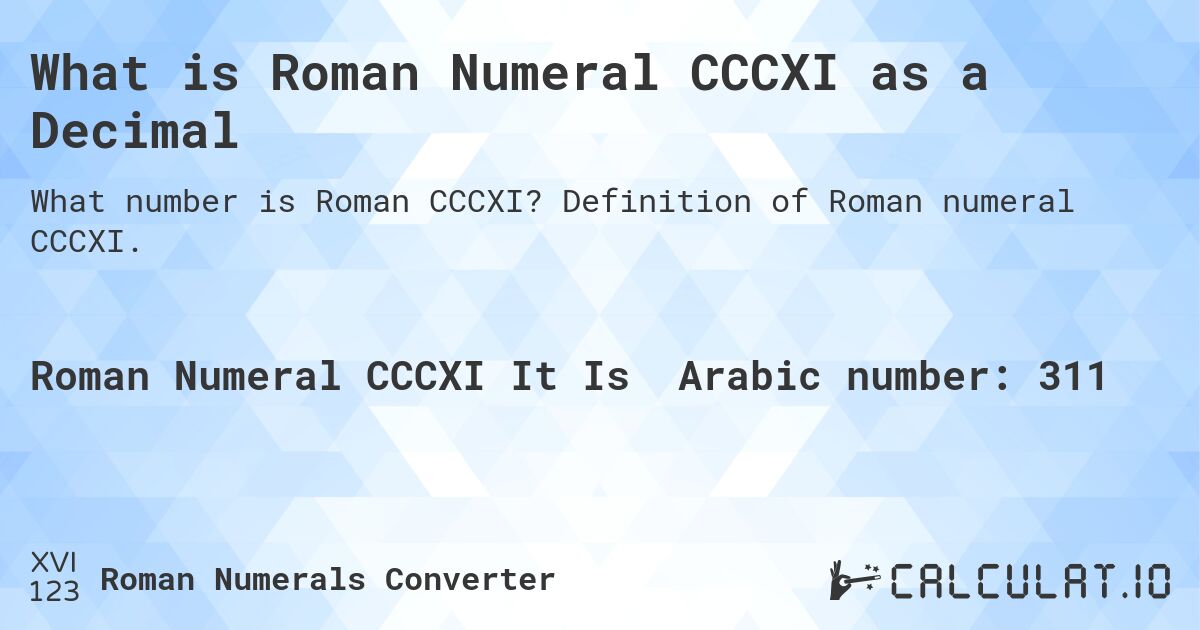 What is Roman Numeral CCCXI as a Decimal. Definition of Roman numeral CCCXI.