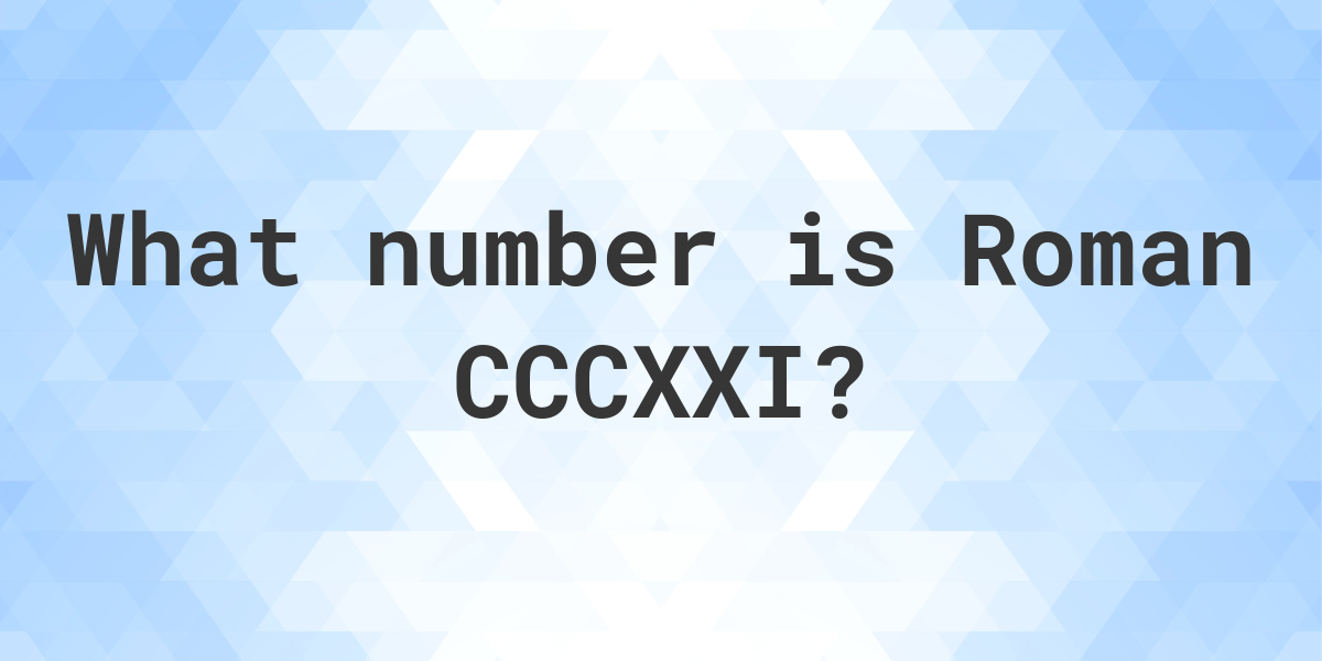 what-is-roman-numeral-cccxxi-as-a-decimal-calculatio