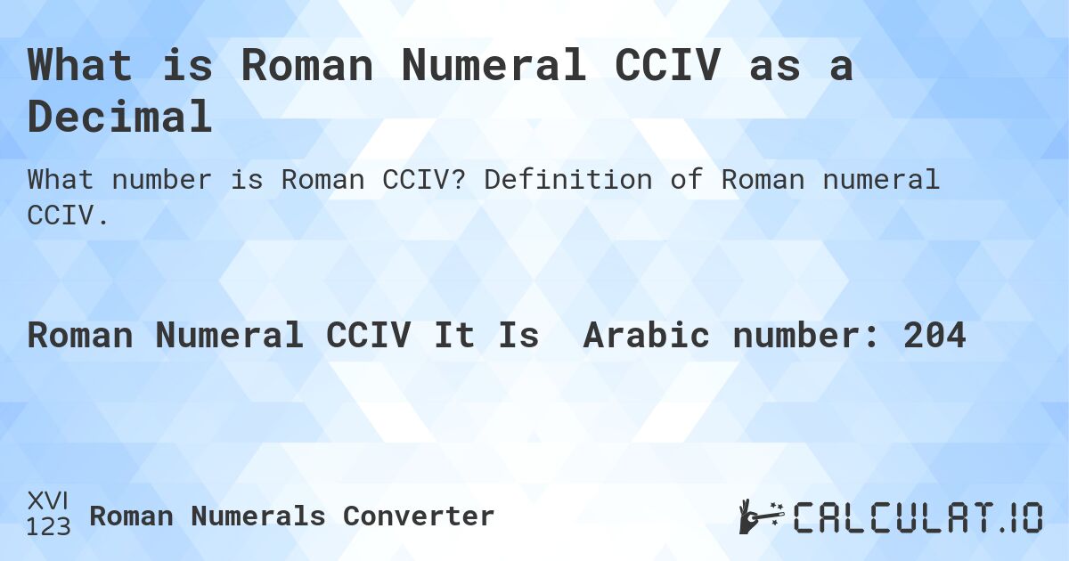 What is Roman Numeral CCIV as a Decimal. Definition of Roman numeral CCIV.