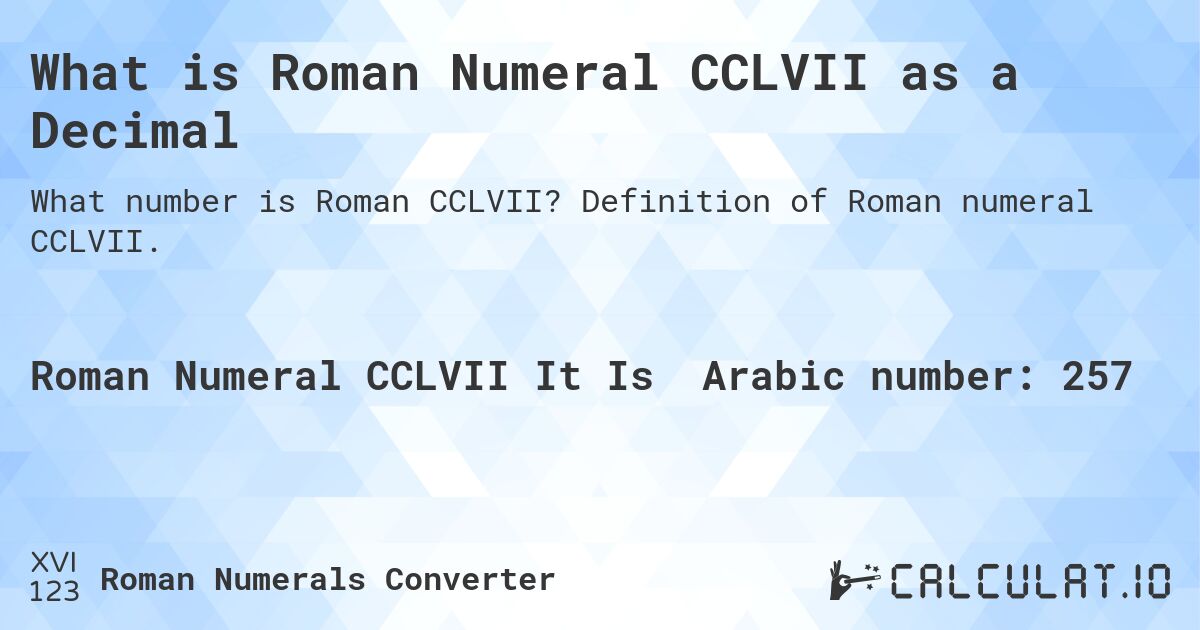 What is Roman Numeral CCLVII as a Decimal. Definition of Roman numeral CCLVII.