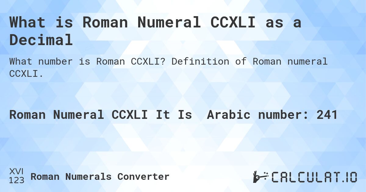 What is Roman Numeral CCXLI as a Decimal. Definition of Roman numeral CCXLI.