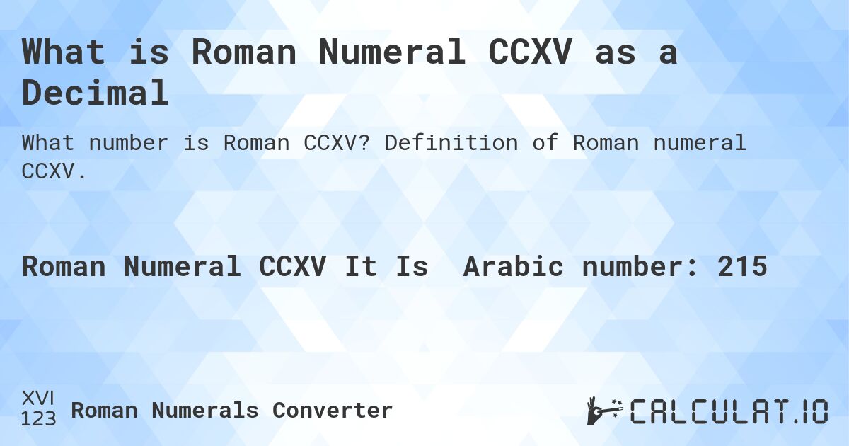 What is Roman Numeral CCXV as a Decimal. Definition of Roman numeral CCXV.