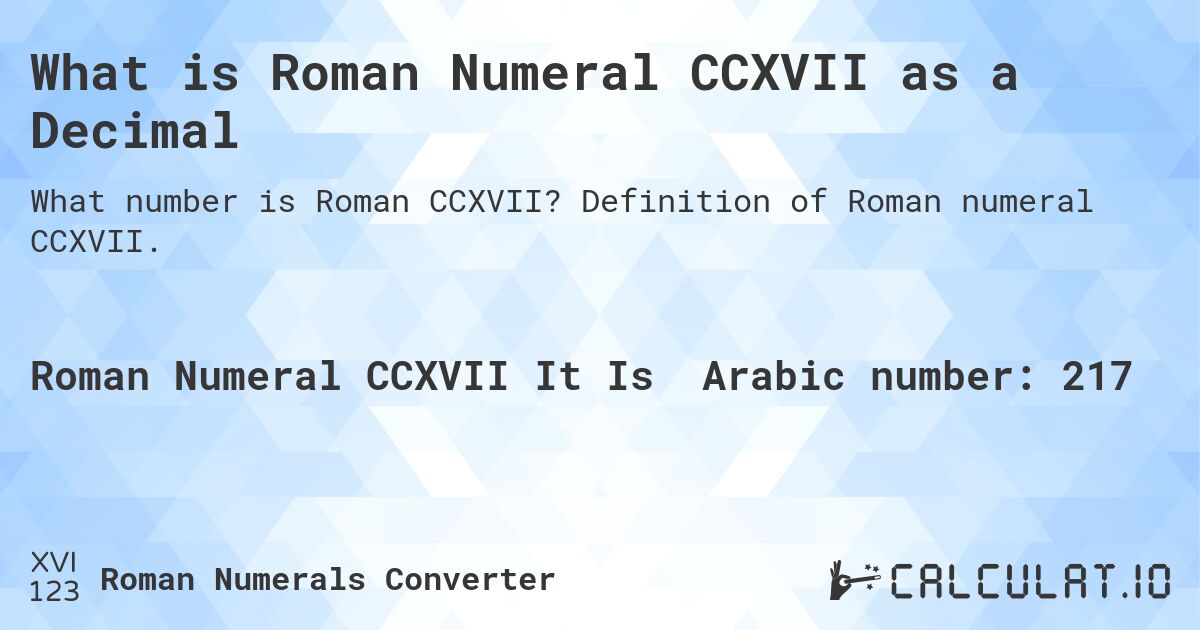 What is Roman Numeral CCXVII as a Decimal. Definition of Roman numeral CCXVII.