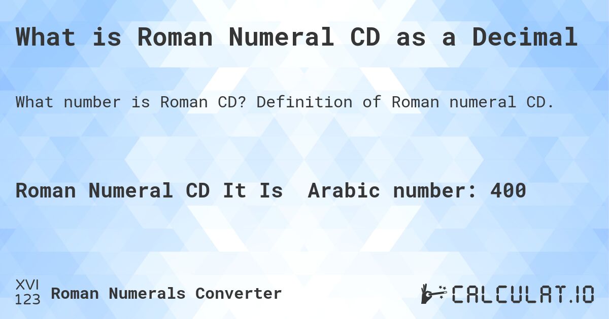 What is Roman Numeral CD as a Decimal. Definition of Roman numeral CD.