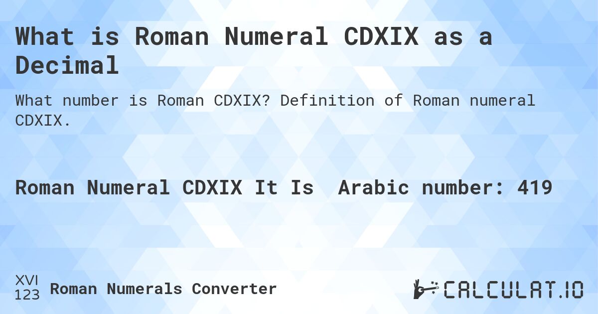 What is Roman Numeral CDXIX as a Decimal. Definition of Roman numeral CDXIX.