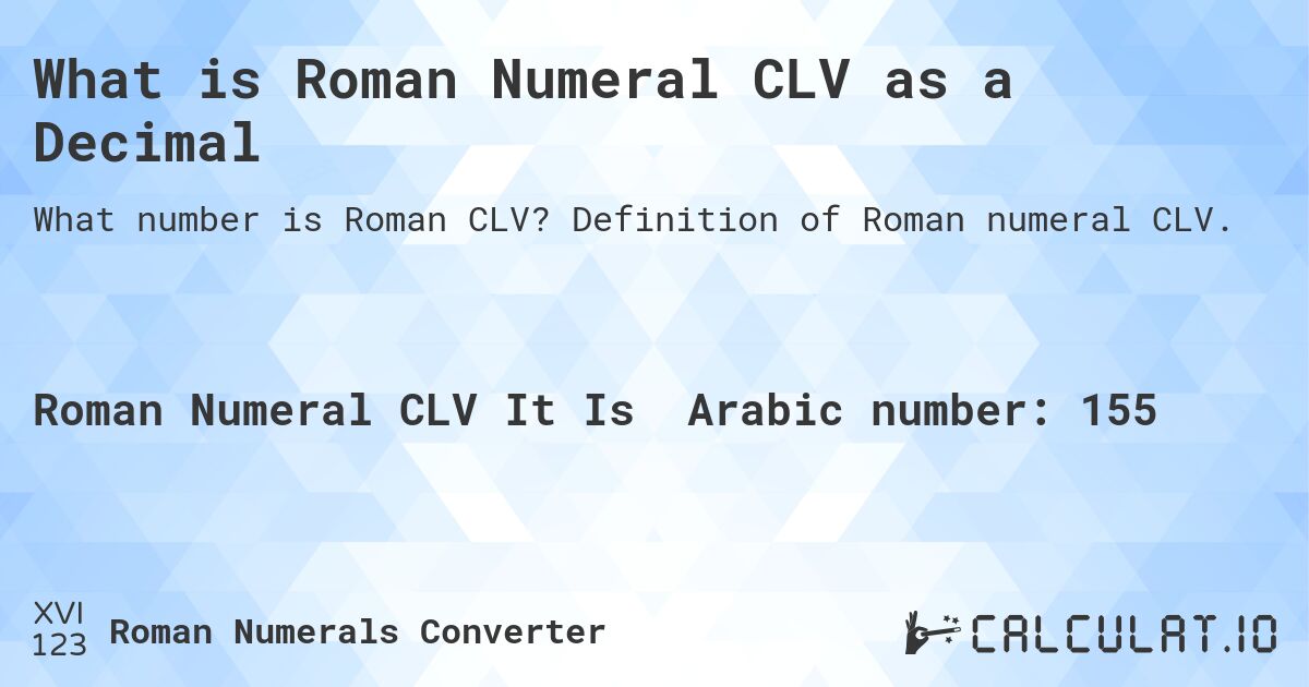 What is Roman Numeral CLV as a Decimal. Definition of Roman numeral CLV.
