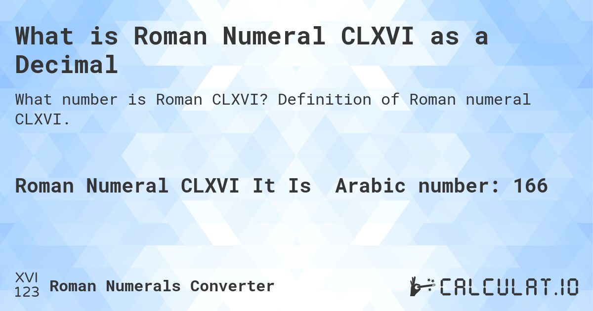 What is Roman Numeral CLXVI as a Decimal. Definition of Roman numeral CLXVI.
