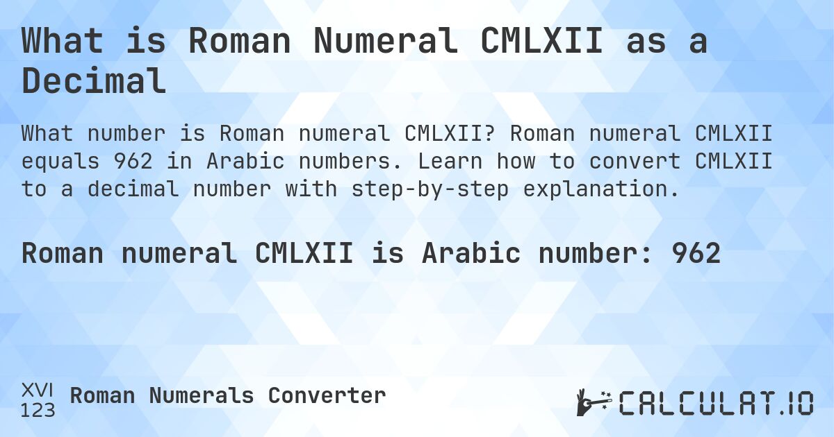 What is Roman Numeral CMLXII as a Decimal. Roman numeral CMLXII equals 962 in Arabic numbers. Learn how to convert CMLXII to a decimal number with step-by-step explanation.