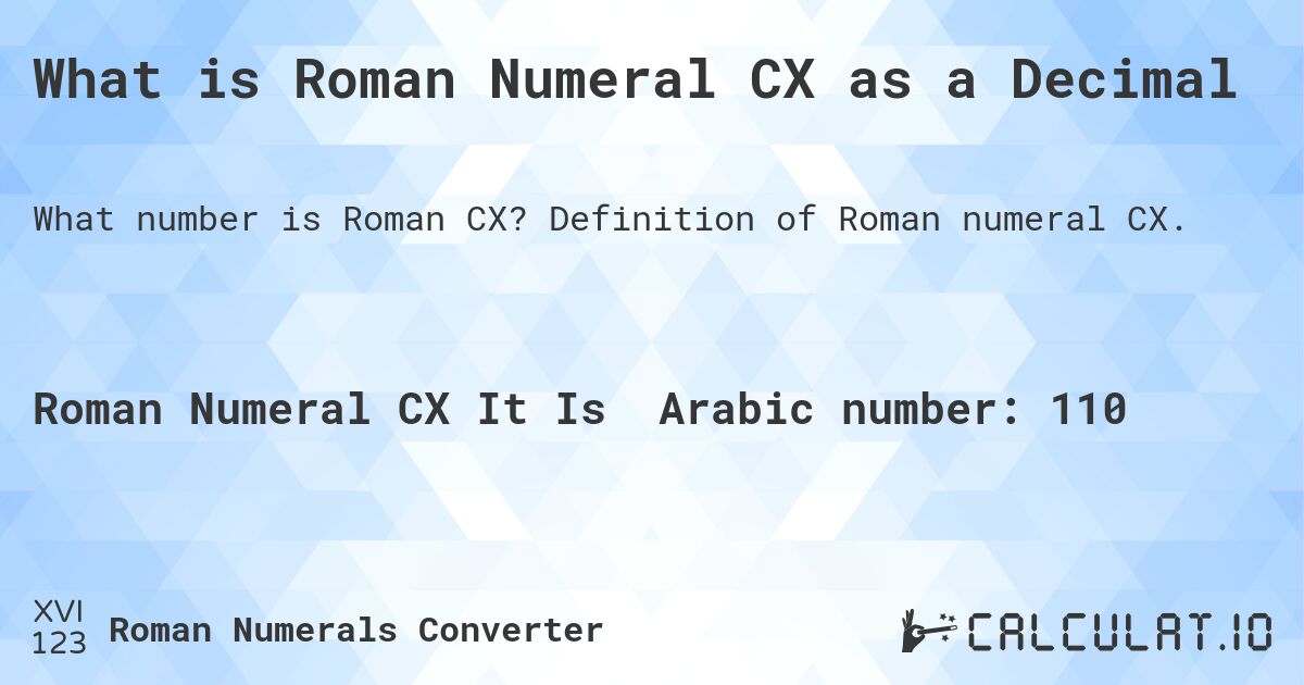 What is Roman Numeral CX as a Decimal. Definition of Roman numeral CX.