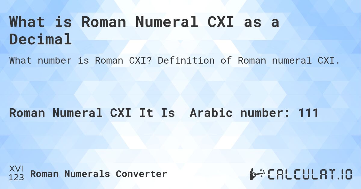What is Roman Numeral CXI as a Decimal. Definition of Roman numeral CXI.