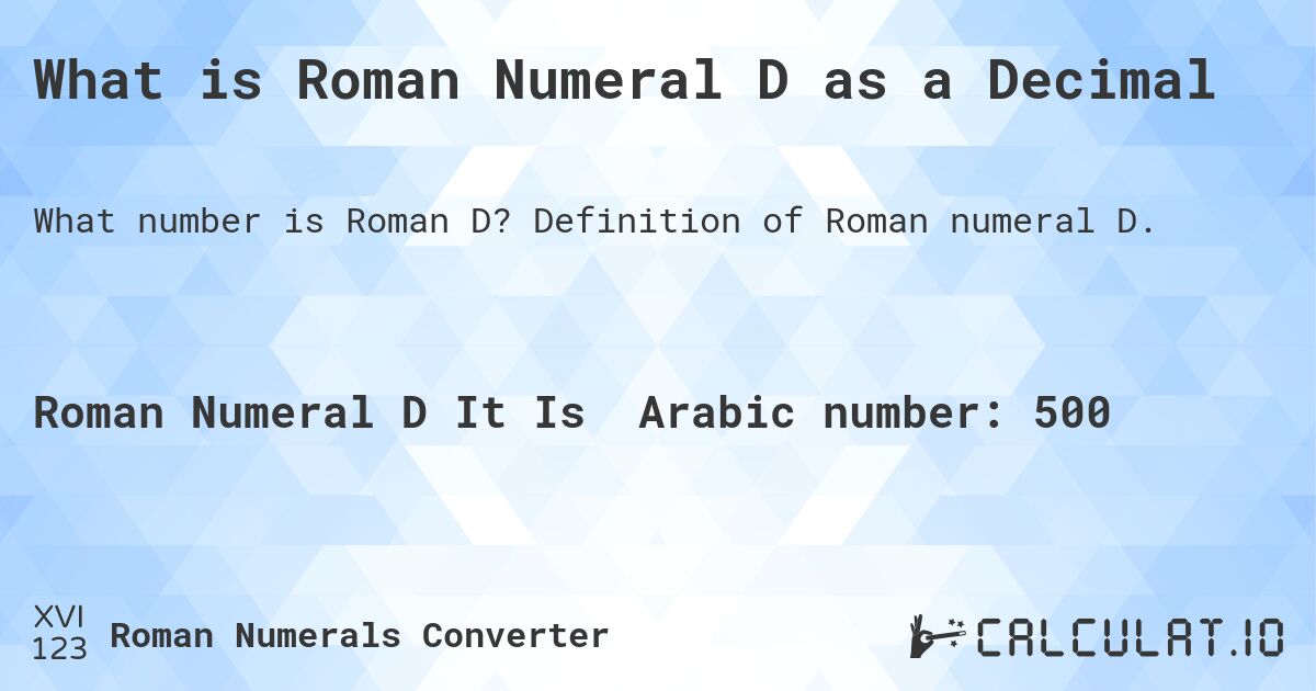 What is Roman Numeral D as a Decimal. Definition of Roman numeral D.