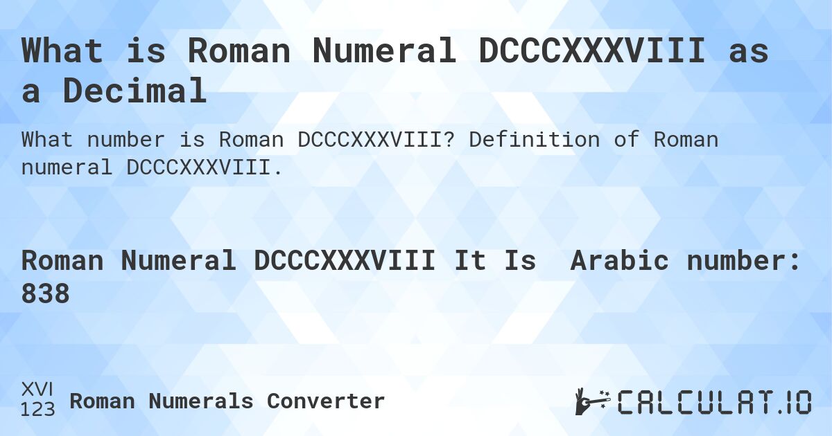 What is Roman Numeral DCCCXXXVIII as a Decimal. Definition of Roman numeral DCCCXXXVIII.