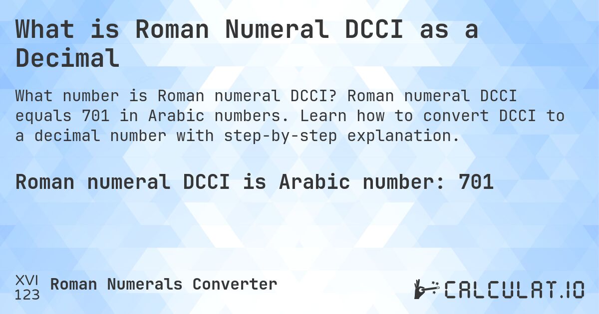 What is Roman Numeral DCCI as a Decimal. Roman numeral DCCI equals 701 in Arabic numbers. Learn how to convert DCCI to a decimal number with step-by-step explanation.