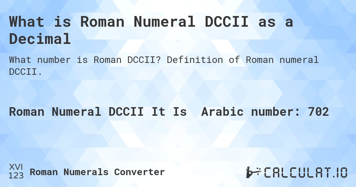 What is Roman Numeral DCCII as a Decimal. Definition of Roman numeral DCCII.