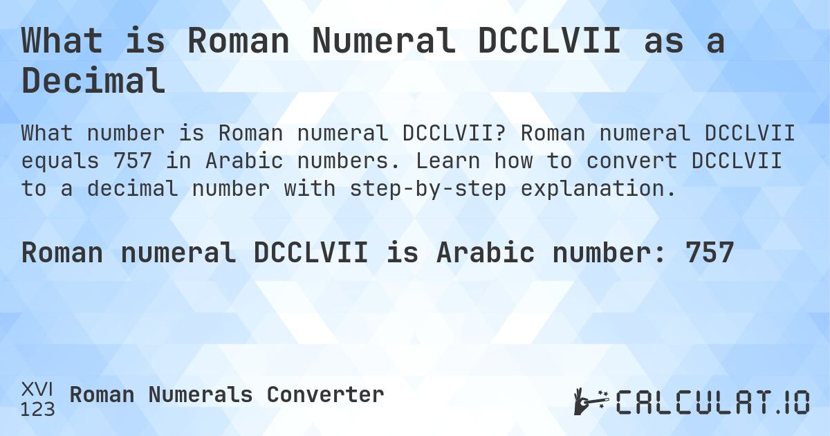 What is Roman Numeral DCCLVII as a Decimal. Roman numeral DCCLVII equals 757 in Arabic numbers. Learn how to convert DCCLVII to a decimal number with step-by-step explanation.