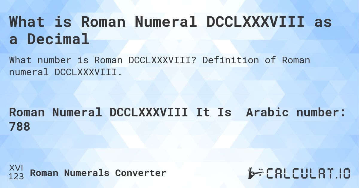 What is Roman Numeral DCCLXXXVIII as a Decimal. Definition of Roman numeral DCCLXXXVIII.