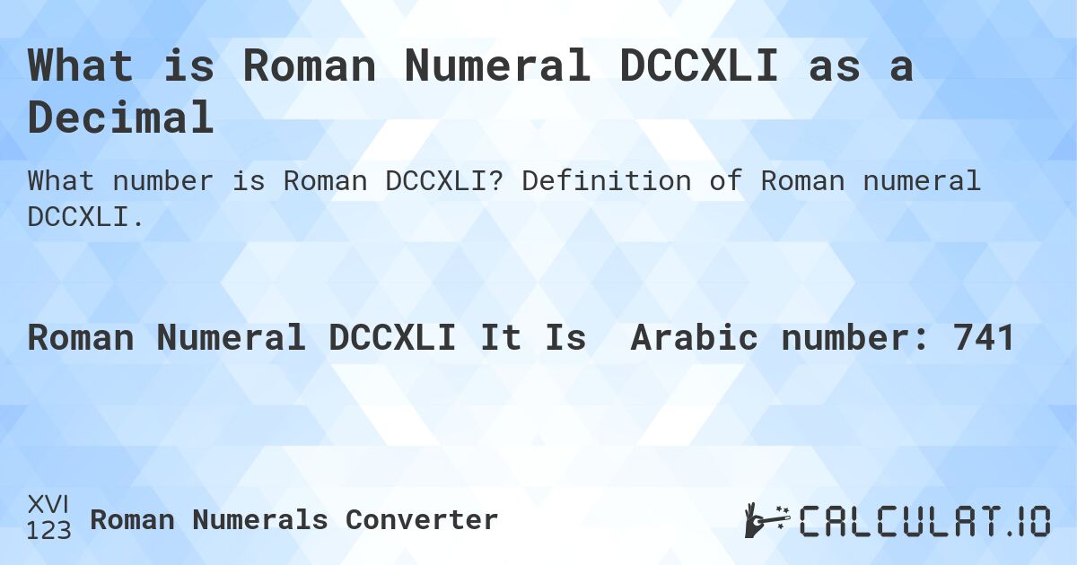 What is Roman Numeral DCCXLI as a Decimal. Definition of Roman numeral DCCXLI.