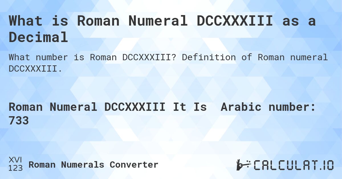 What is Roman Numeral DCCXXXIII as a Decimal. Definition of Roman numeral DCCXXXIII.