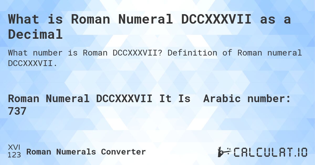 What is Roman Numeral DCCXXXVII as a Decimal. Definition of Roman numeral DCCXXXVII.
