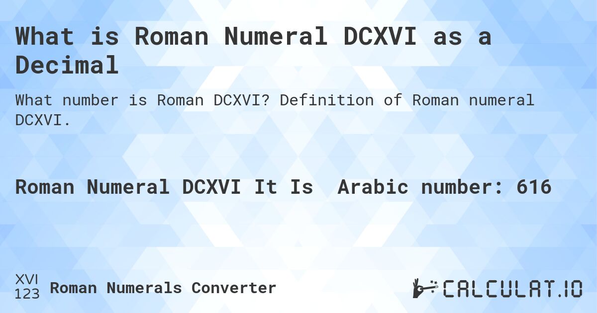 What is Roman Numeral DCXVI as a Decimal. Definition of Roman numeral DCXVI.