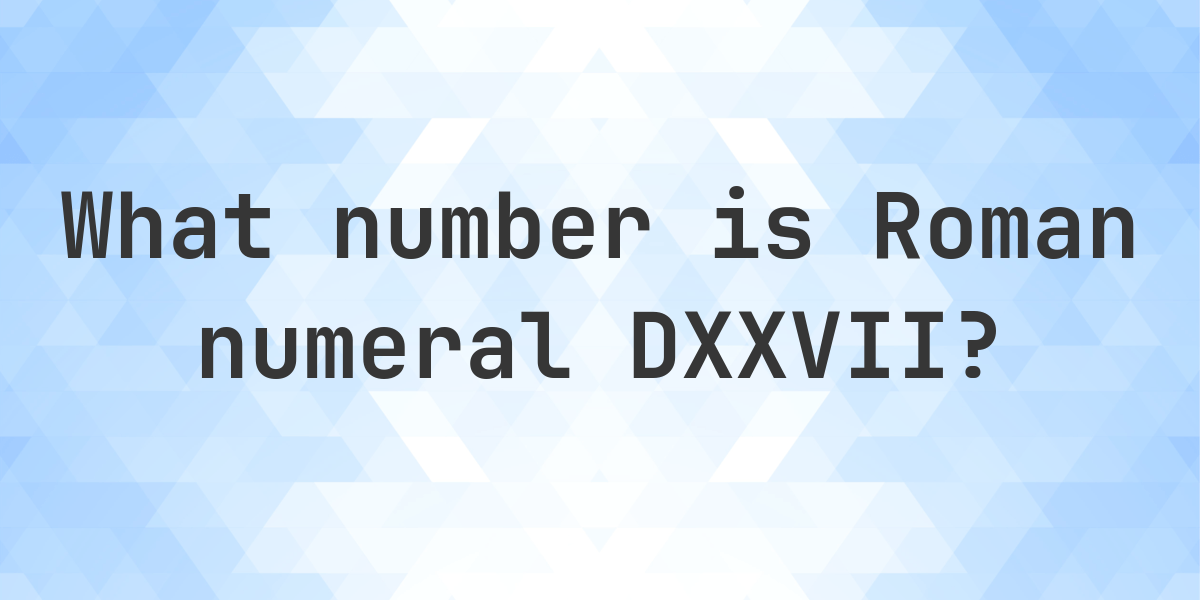 What is Roman Numeral DXXVII as a Decimal - Calculatio