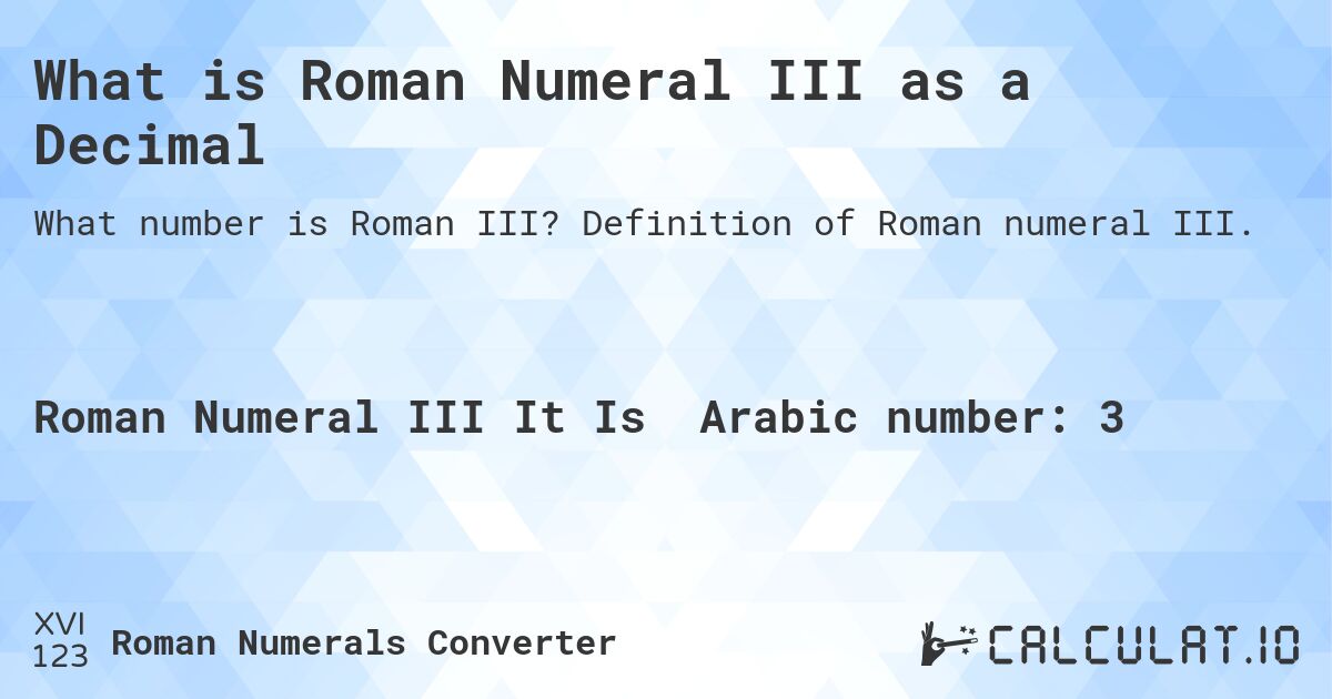 What is Roman Numeral III as a Decimal. Definition of Roman numeral III.