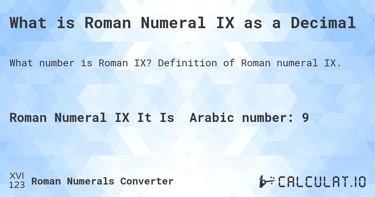 What is Roman Numeral IX as a Decimal. Definition of Roman numeral IX.