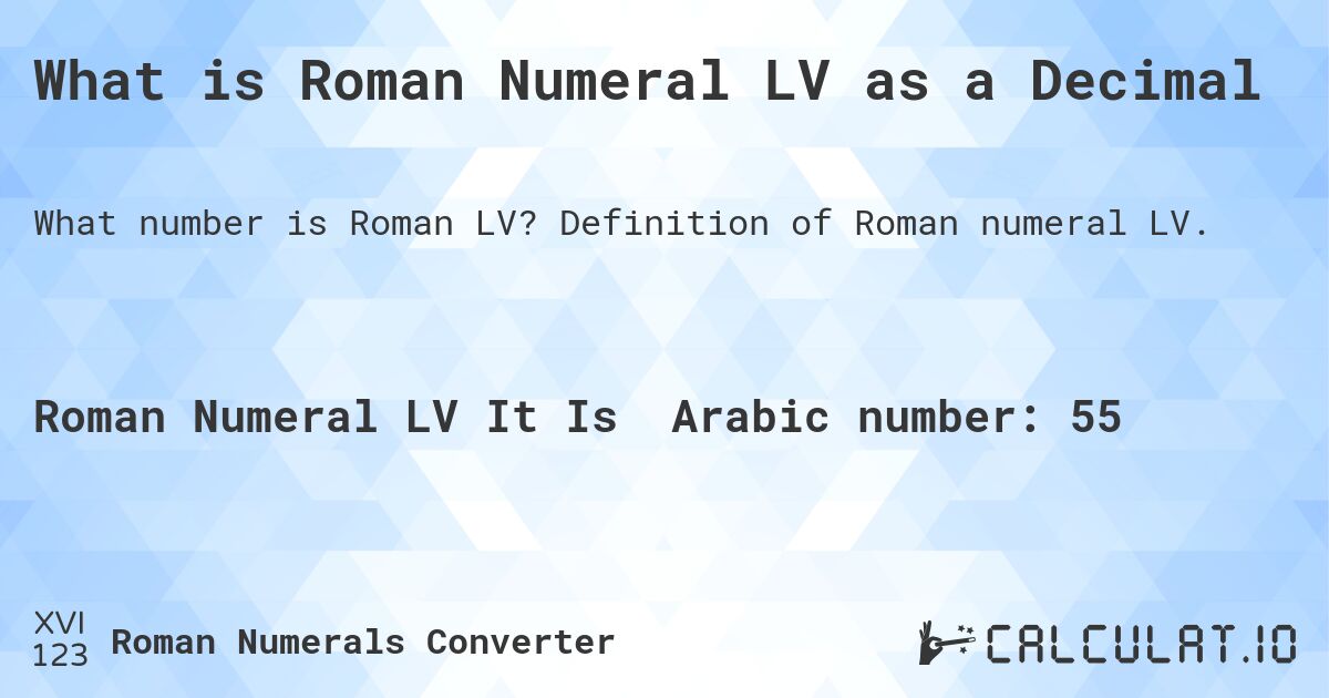 What is Roman Numeral LV as a Decimal. Definition of Roman numeral LV.