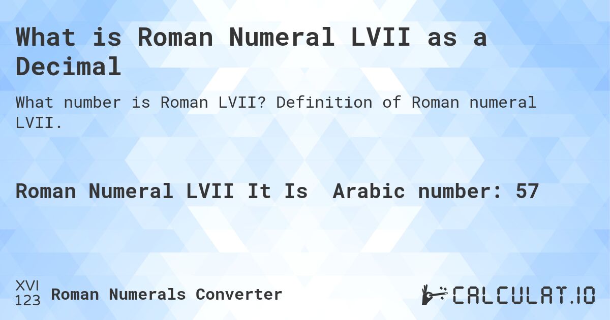 What is Roman Numeral LVII as a Decimal. Definition of Roman numeral LVII.
