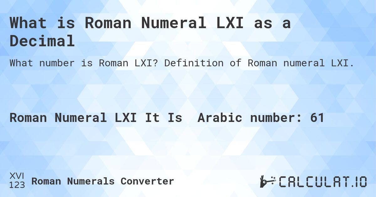 What is Roman Numeral LXI as a Decimal. Definition of Roman numeral LXI.