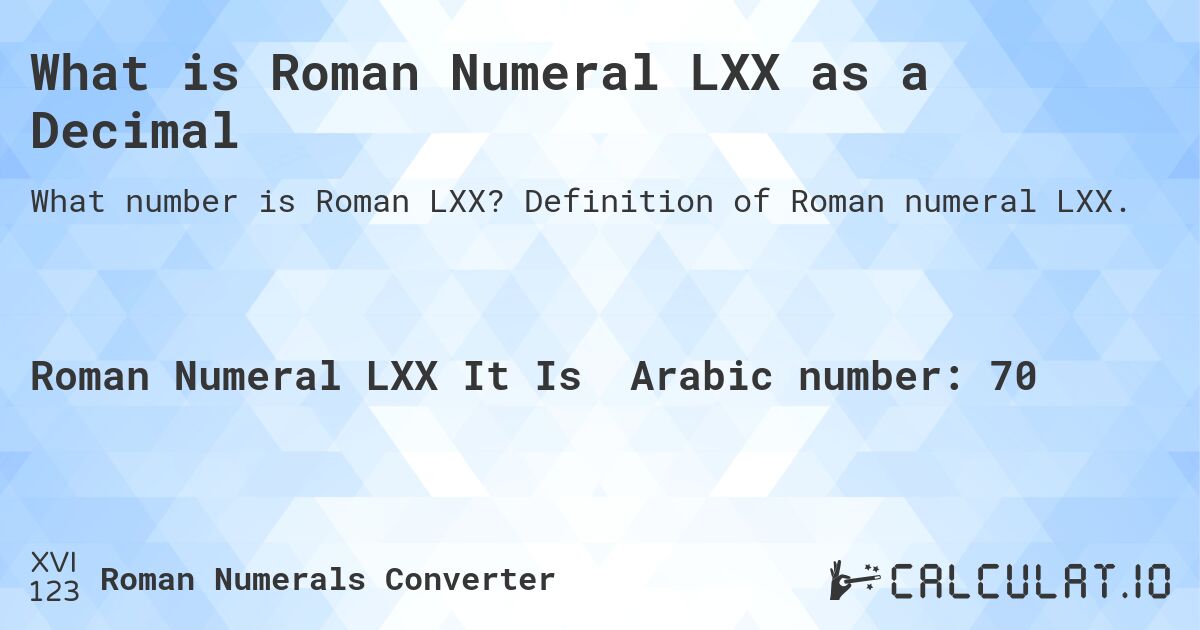 What is Roman Numeral LXX as a Decimal. Definition of Roman numeral LXX.