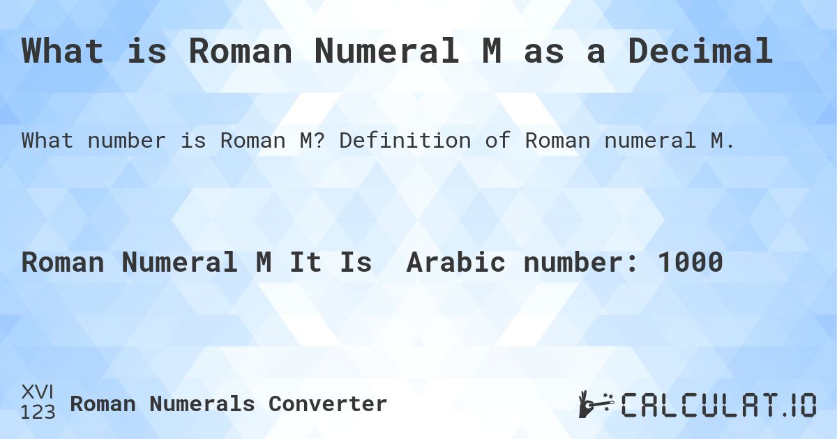 What is Roman Numeral M as a Decimal. Definition of Roman numeral M.