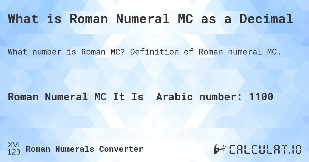 What is Roman Numeral MC as a Decimal. Definition of Roman numeral MC.