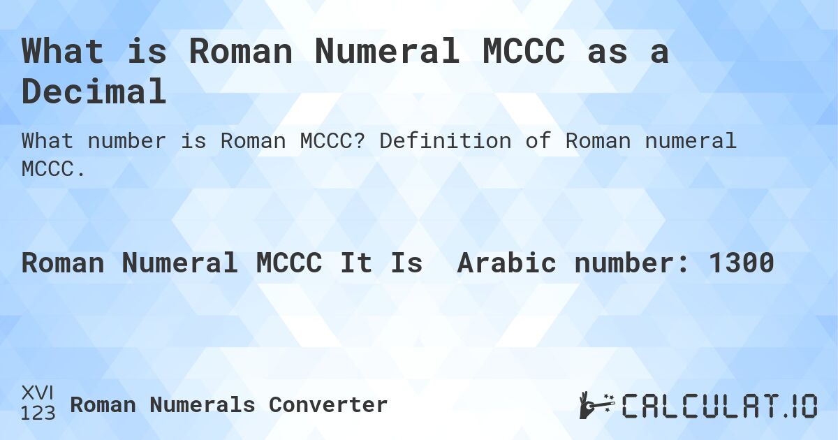 What is Roman Numeral MCCC as a Decimal. Definition of Roman numeral MCCC.