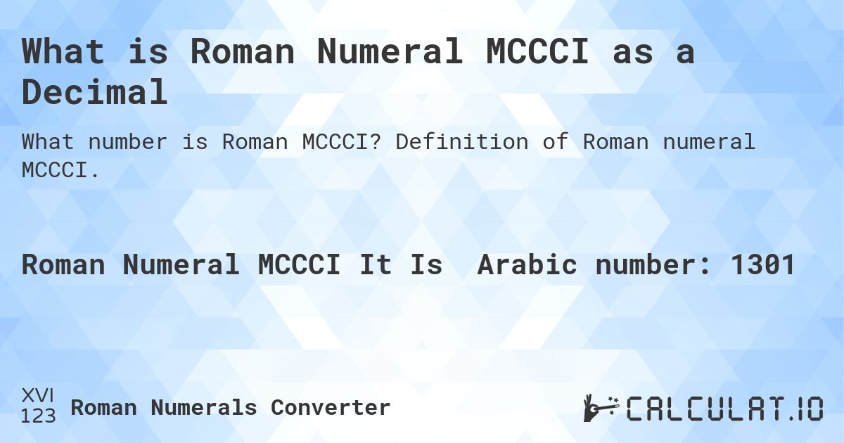 What is Roman Numeral MCCCI as a Decimal. Definition of Roman numeral MCCCI.